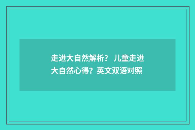 走进大自然解析？ 儿童走进大自然心得？英文双语对照