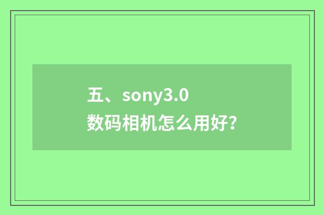 五、sony3.0数码相机怎么用好?