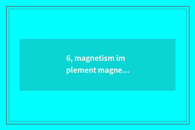 6, magnetism implement magnetism of buccal back street implement is buccal ancie