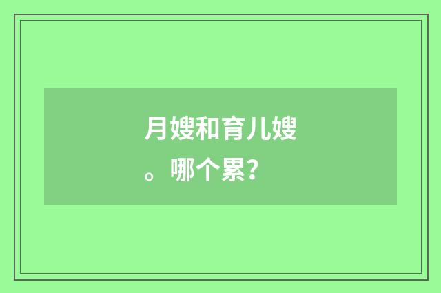 月嫂和育儿嫂。哪个累？