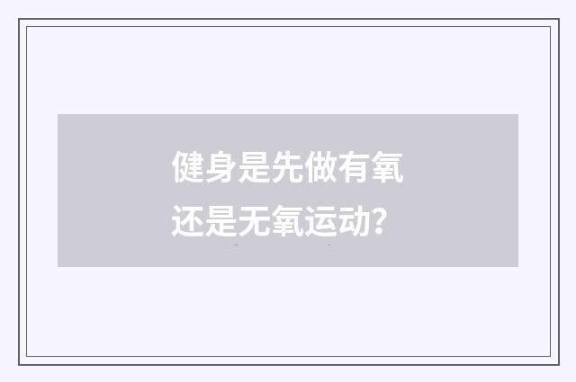 健身是先做有氧还是无氧运动？
