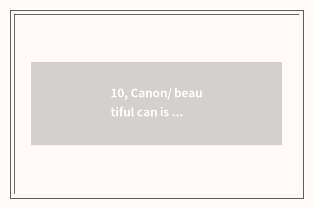 10, Canon/ beautiful can is watch for a chance of Ixus 145 number good?