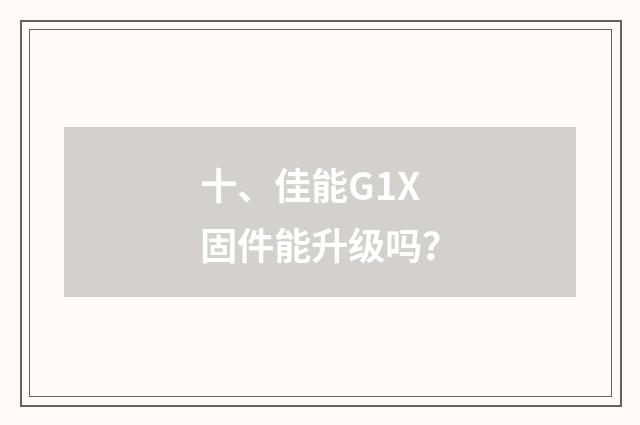 十、佳能G1X固件能升级吗？