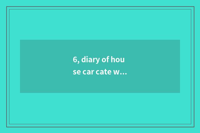 6, diary of house car cate why incognito