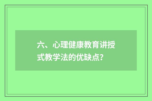 六、心理健康教育讲授式教学法的优缺点？