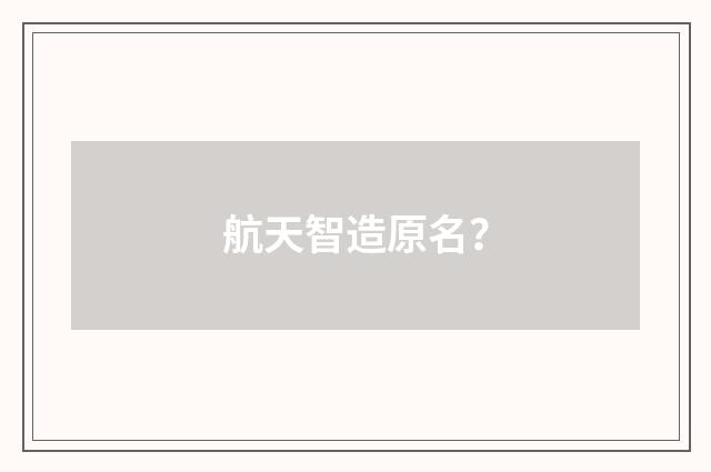 航天智造原名？