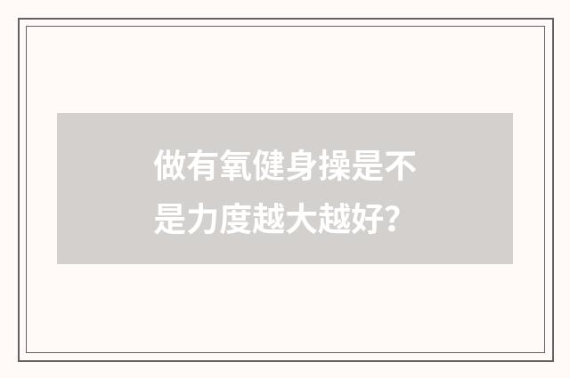 做有氧健身操是不是力度越大越好?
