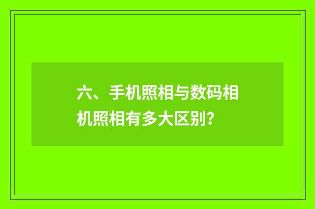 六、手机照相与数码相机照相有多大区别？