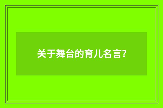 关于舞台的育儿名言？