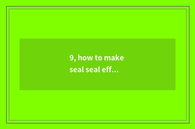 9, how to make seal seal effect?