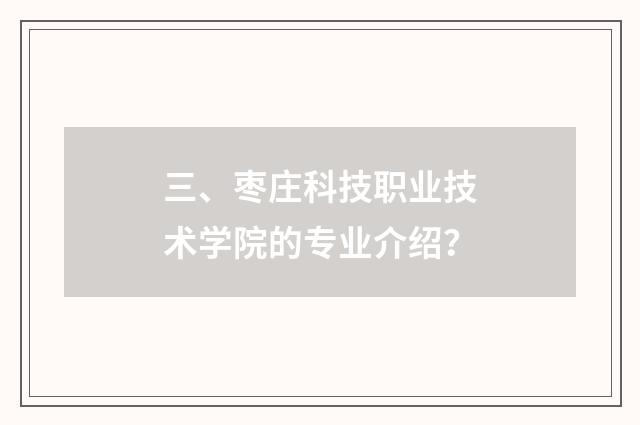 三、枣庄科技职业技术学院的专业介绍?