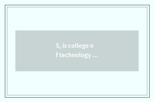 5, is college of technology of profession of jujube village science and technolo