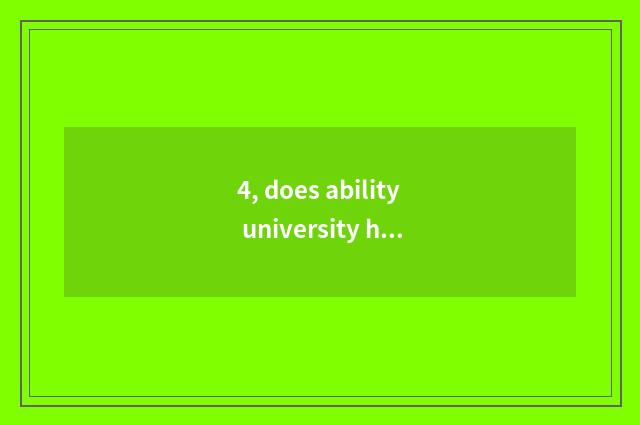 4, does ability university have Huanake how old?