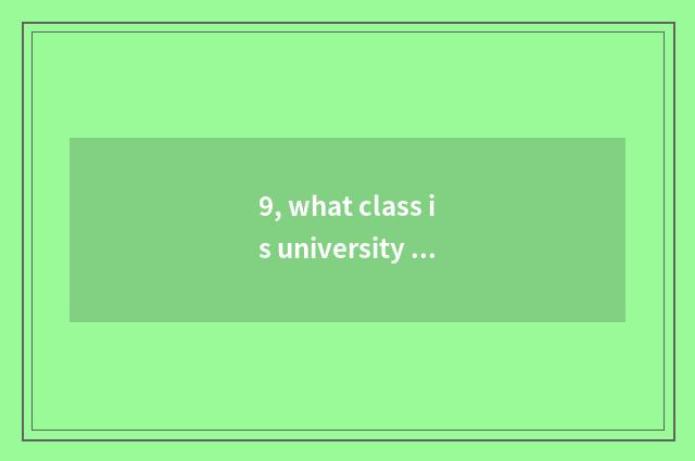 9, what class is university of Hua Na science and technology?