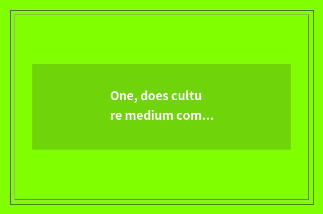 One, does culture medium company give a name?