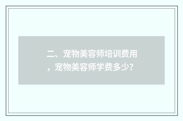 二、宠物美容师培训费用，宠物美容师学费多少？