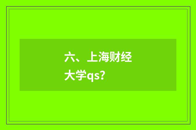 六、上海财经大学qs？