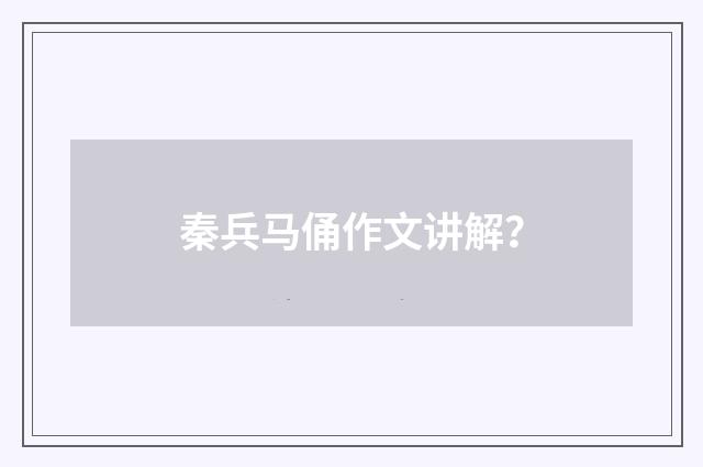 秦兵马俑作文讲解？