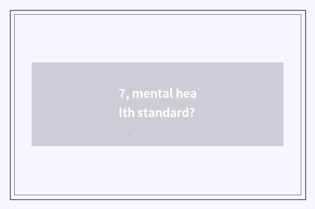 7, mental health standard?