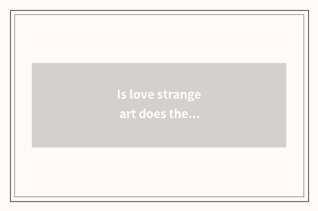 Is love strange art does the mobile phone carry end of TV paying fee to you can 
