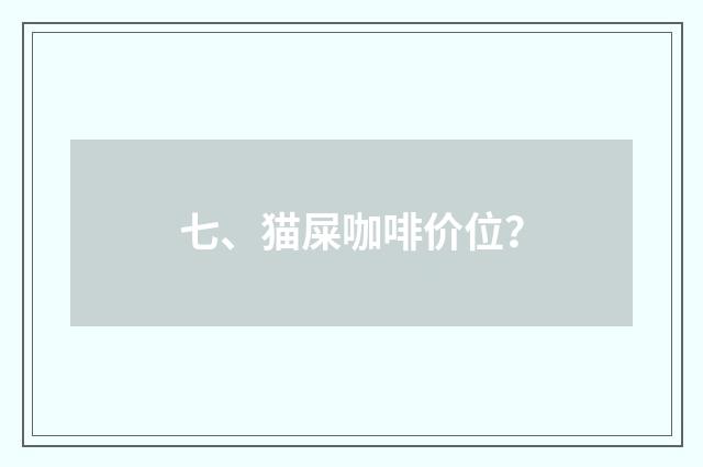 七、猫屎咖啡价位？