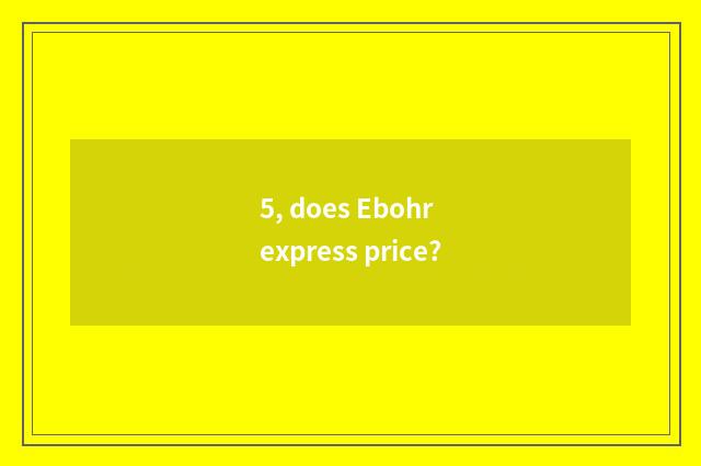 5, does Ebohr express price?