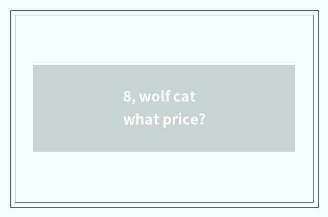 8, wolf cat what price?