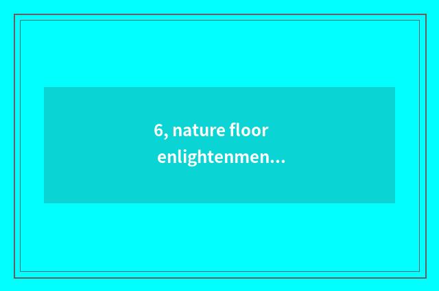 6, nature floor enlightenment?