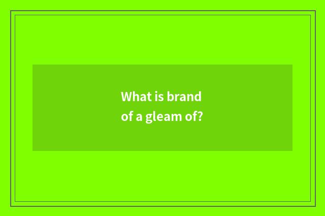 What is brand of a gleam of?