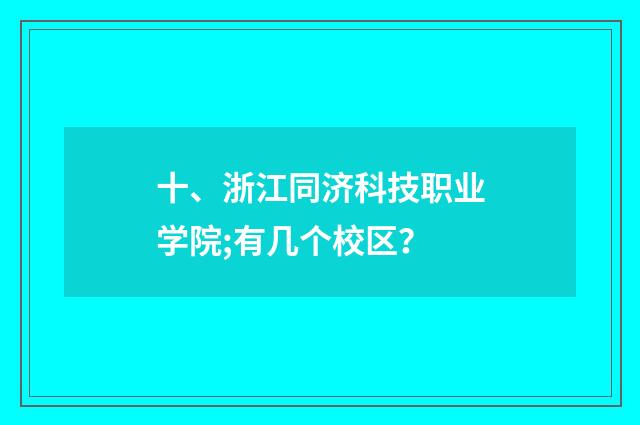 十、浙江同济科技职业学院;有几个校区?