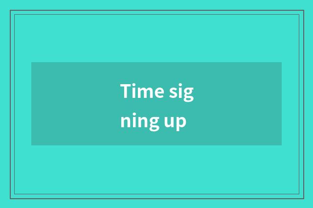 Time signing up