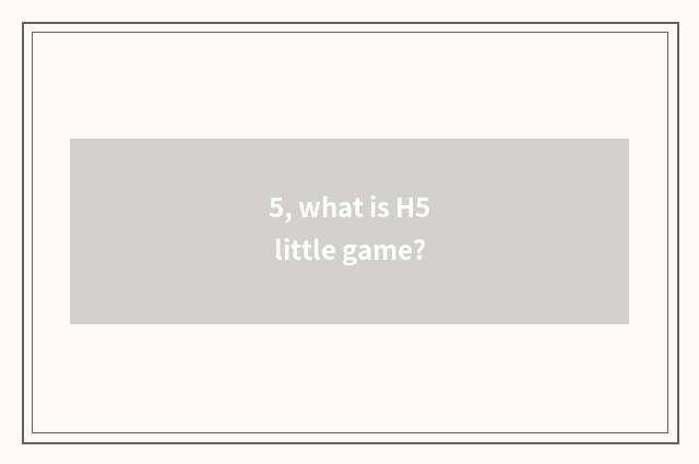 5, what is H5 little game?