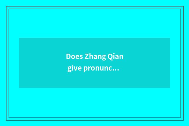 Does Zhang Qian give pronunciation of a place of strategic importance?