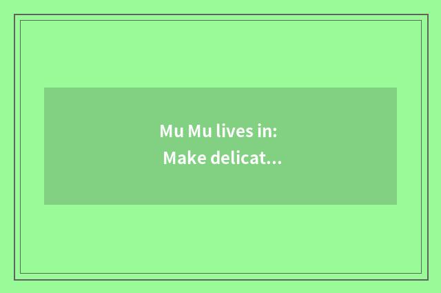 Mu Mu lives in: Make delicate, easy household environment