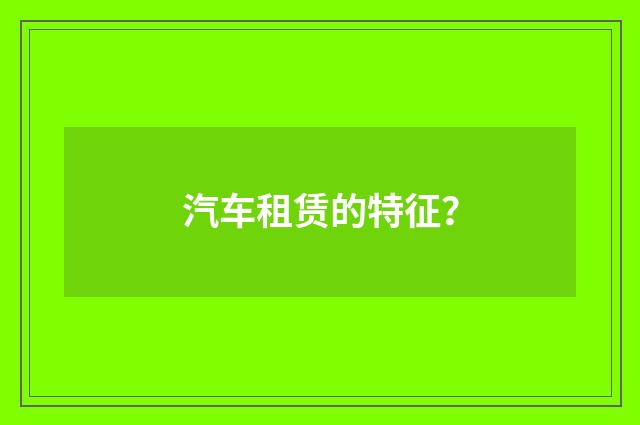 汽车租赁的特征？