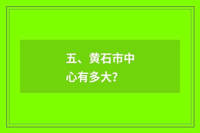 五、黄石市中心有多大？