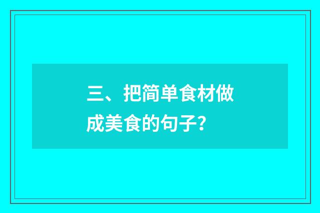三、把简单食材做成美食的句子？