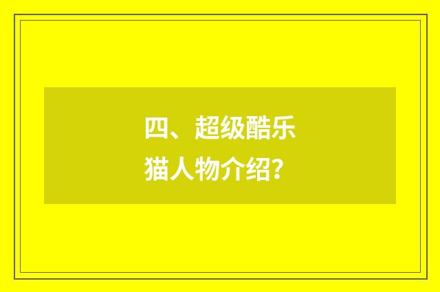 四、超级酷乐猫人物介绍？