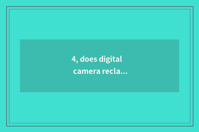 4, does digital camera reclaim platform which good?
