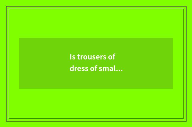 Is trousers of dress of small doohickey of life of life little common sense worn