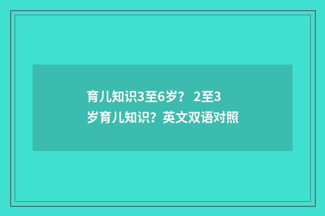 育儿知识3至6岁？ 2至3岁育儿知识？英文双语对照