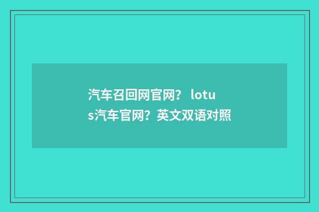 汽车召回网官网？ lotus汽车官网？英文双语对照