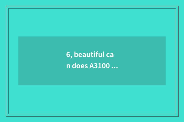 6, beautiful can does A3100 take a picture unsharpness what reason?