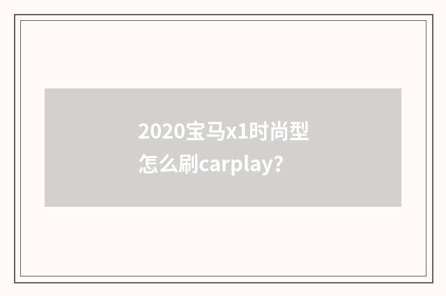 2020宝马x1时尚型怎么刷carplay？