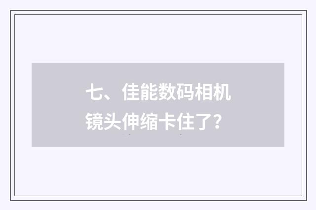 七、佳能数码相机镜头伸缩卡住了?