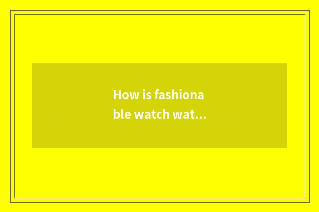 How is fashionable watch watchband installed?