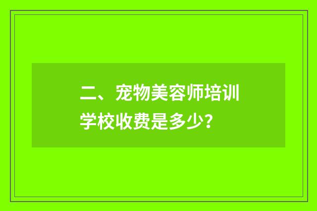 二、宠物美容师培训学校收费是多少？