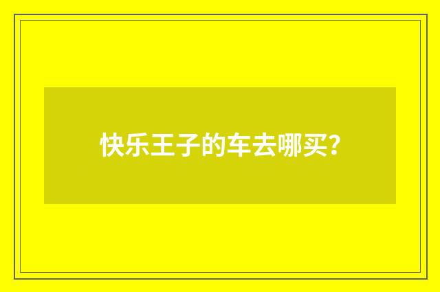 快乐王子的车去哪买？