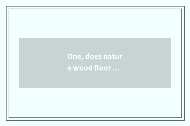 One, does nature wood floor maintain method?