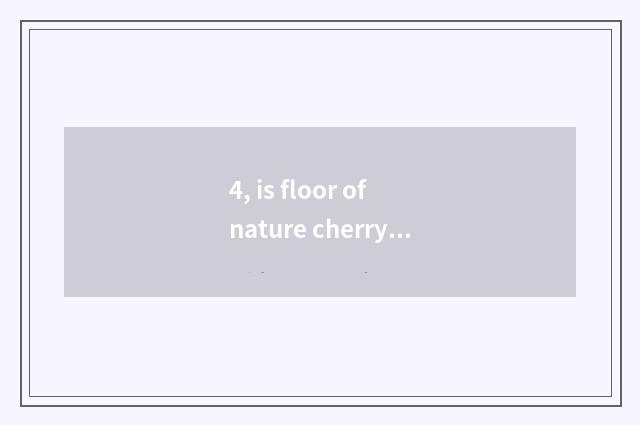 4, is floor of nature cherry wood good?